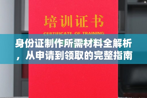 特克斯身份证制作所需材料全解析，从申请到领取的完整指南